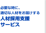 必要な時に、適切な人材をお届けする人材採用支援サービス