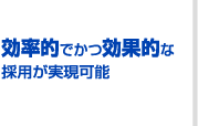 効率的でかつ効果的な採用が実現可能